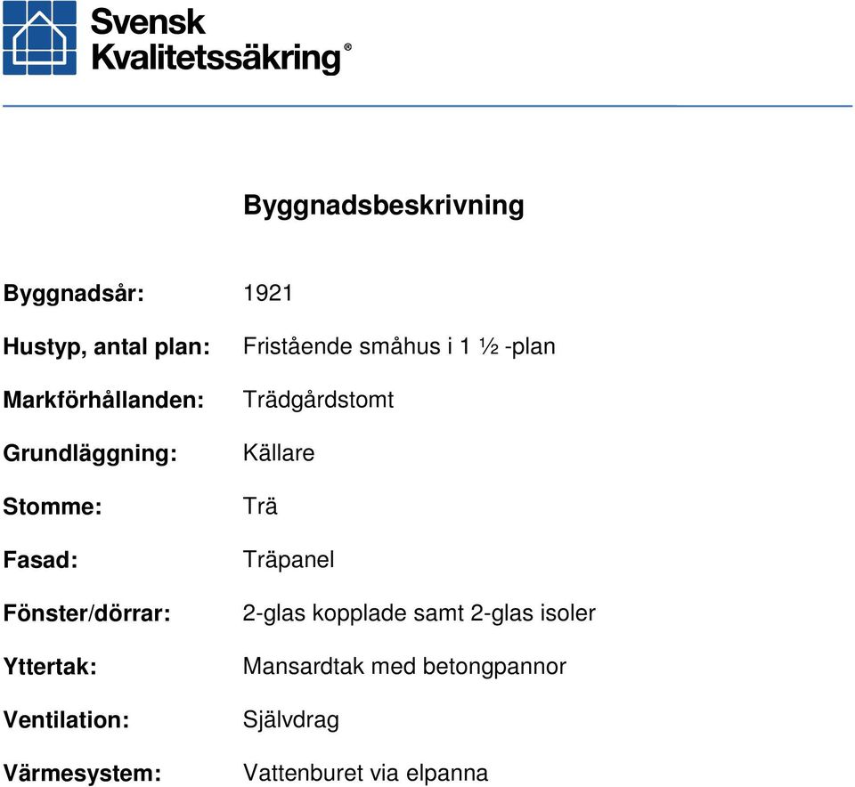 Värmesystem: Fristående småhus i 1 ½ -plan Trädgårdstomt Källare Trä Träpanel