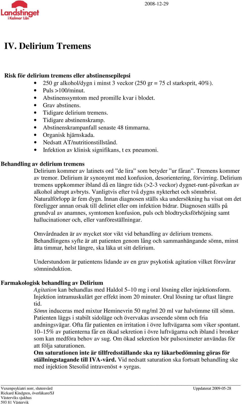 Nedsatt AT/nutritionstillstånd. Infektion av klinisk signifikans, t ex pneumoni. Behandling av delirium tremens Delirium kommer av latinets ord de lira som betyder ur fåran. Tremens kommer av tremor.