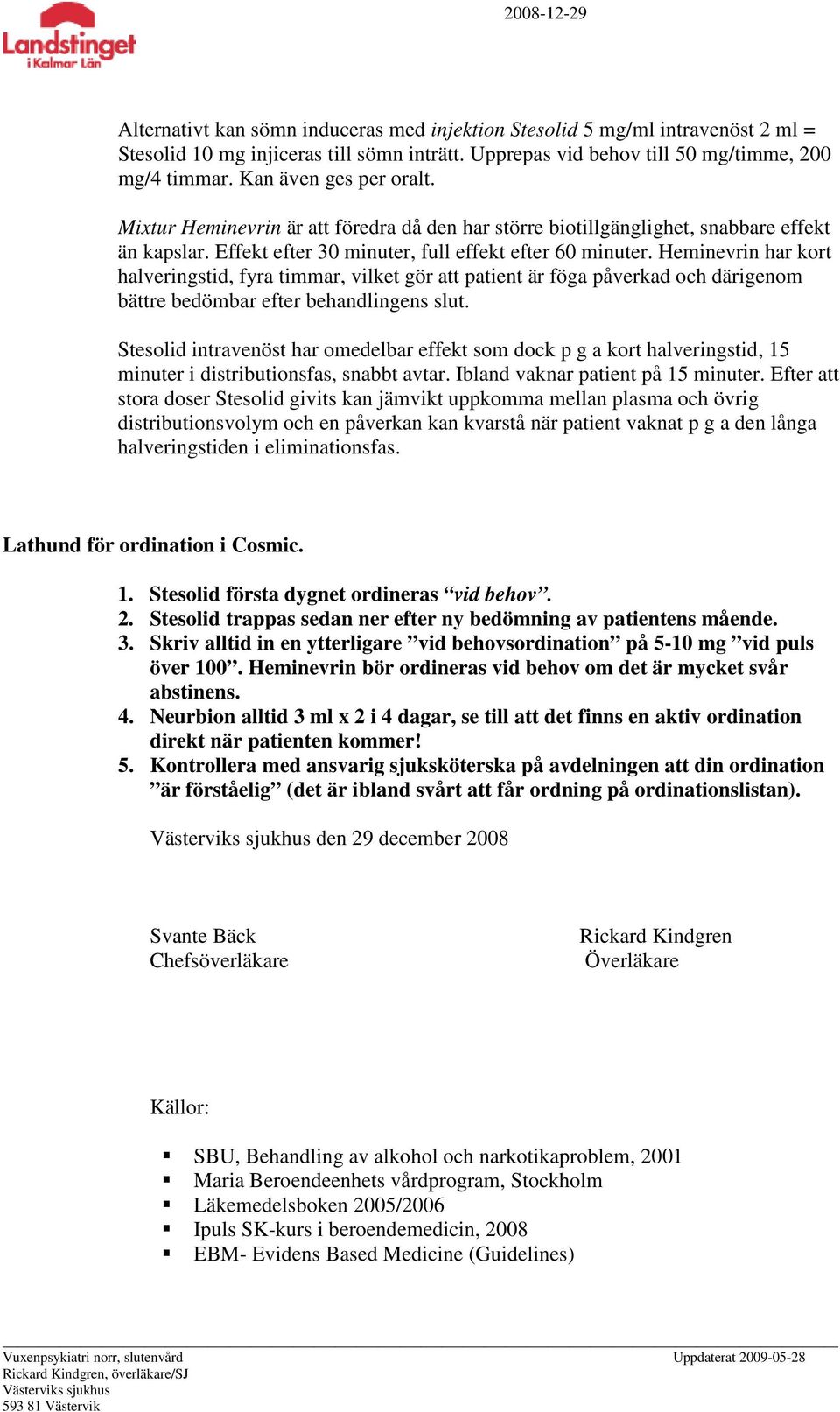 Heminevrin har kort halveringstid, fyra timmar, vilket gör att patient är föga påverkad och därigenom bättre bedömbar efter behandlingens slut.