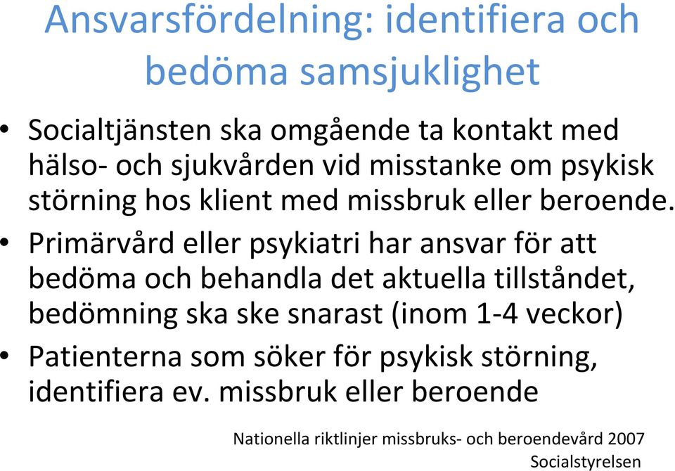 Primärvård eller psykiatri har ansvar för att bedöma och behandla det aktuella tillståndet, bedömning ska ske snarast