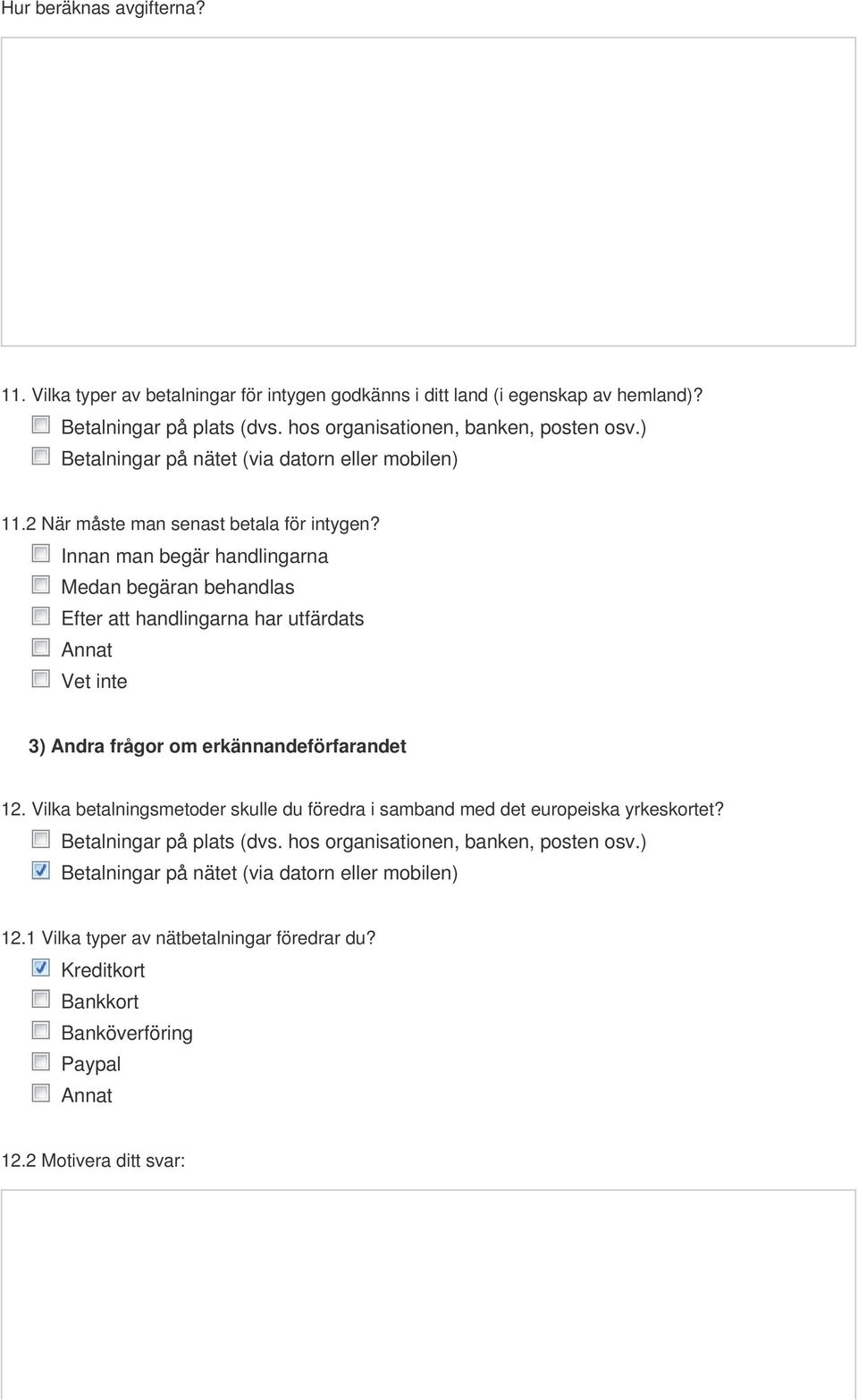 Innan man begär handlingarna Medan begäran behandlas Efter att handlingarna har utfärdats Annat Vet inte 3) Andra frågor om erkännandeförfarandet 12.