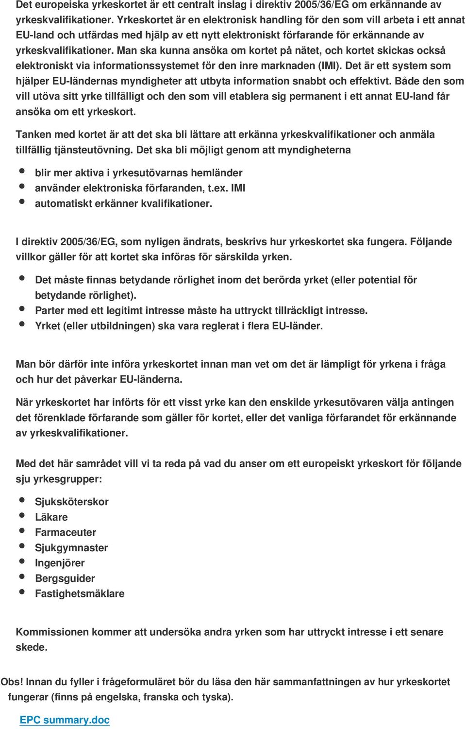 Man ska kunna ansöka om kortet på nätet, och kortet skickas också elektroniskt via informationssystemet för den inre marknaden (IMI).