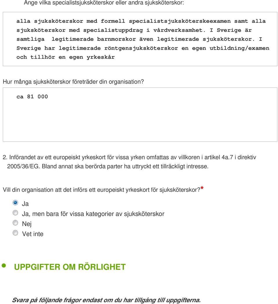 I Sverige har legitimerade röntgensjuksköterskor en egen utbildning/examen och tillhör en egen yrkeskår Hur många sjuksköterskor företräder din organisation? ca 81 000 2.