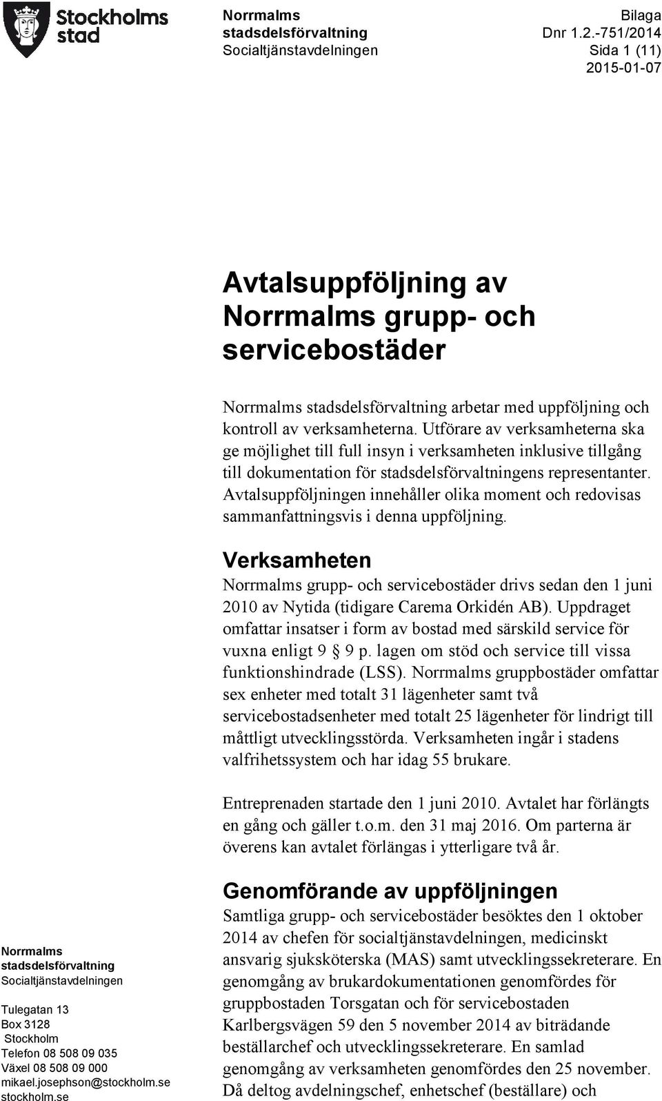 Utförare av verksamheterna ska ge möjlighet till full insyn i verksamheten inklusive tillgång till dokumentation för stadsdelsförvaltningens representanter.