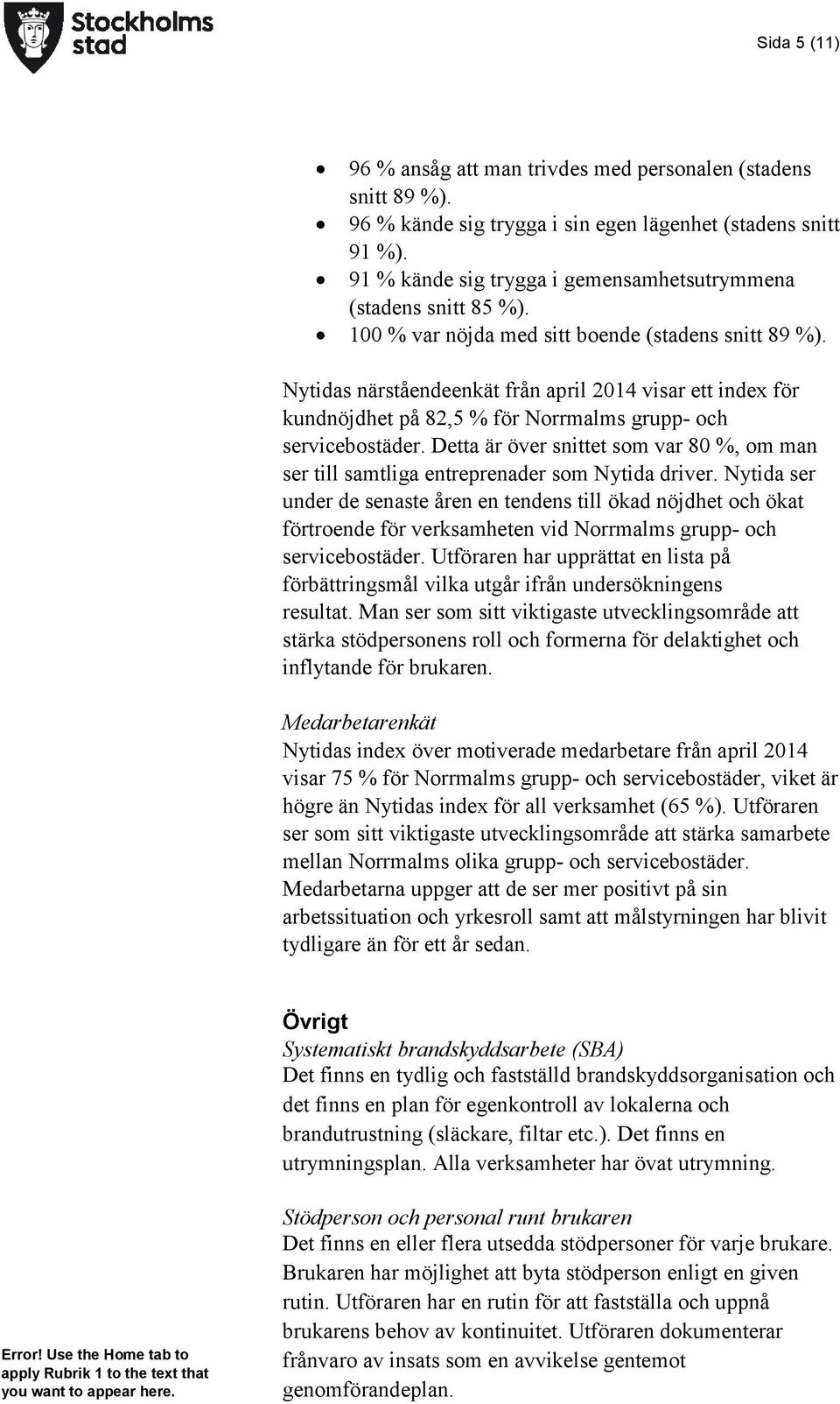 Nytidas närståendeenkät från april 2014 visar ett index för kundnöjdhet på 82,5 % för Norrmalms grupp- och servicebostäder.