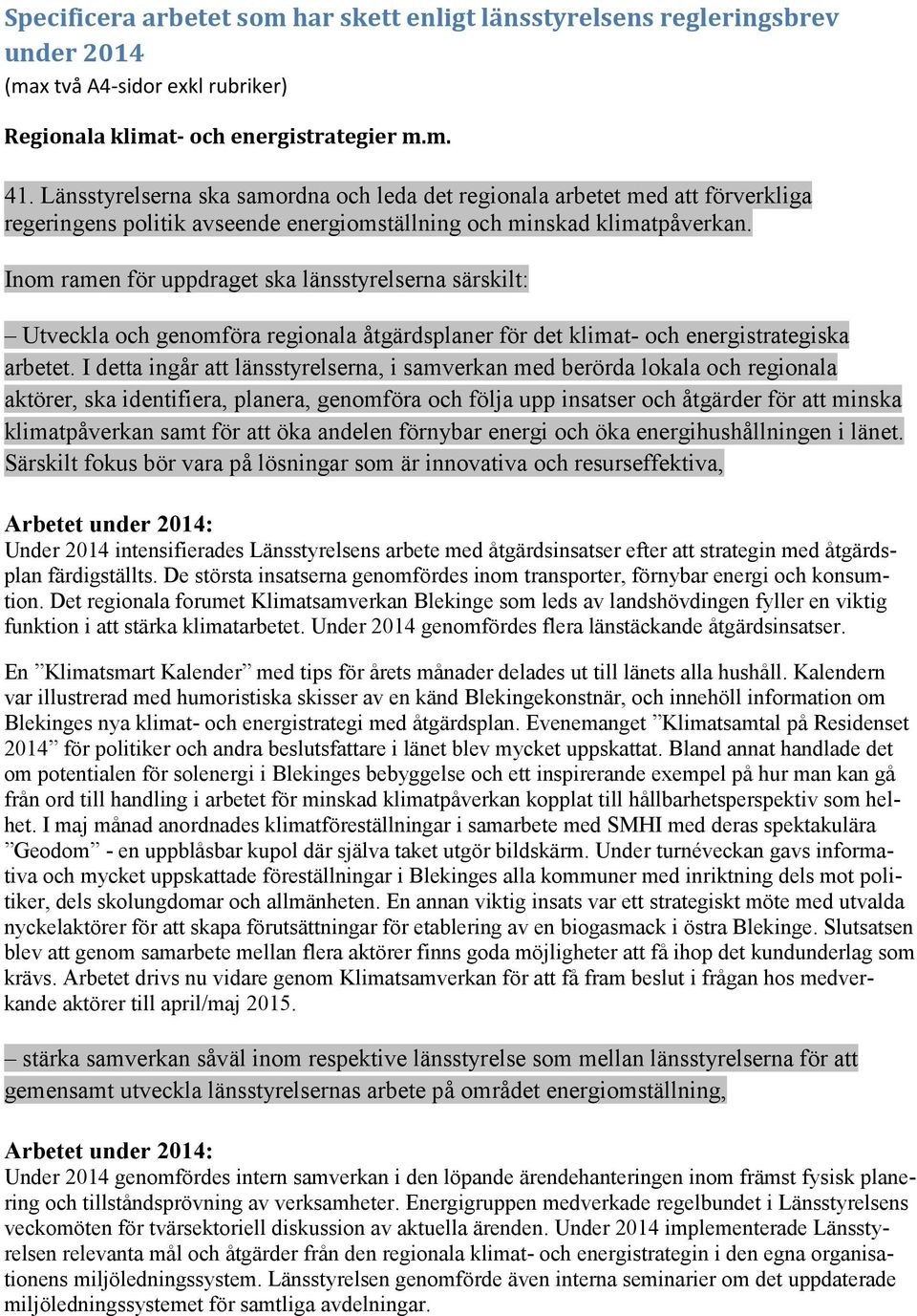 Inom ramen för uppdraget ska länsstyrelserna särskilt: Utveckla och genomföra regionala åtgärdsplaner för det klimat- och energistrategiska arbetet.
