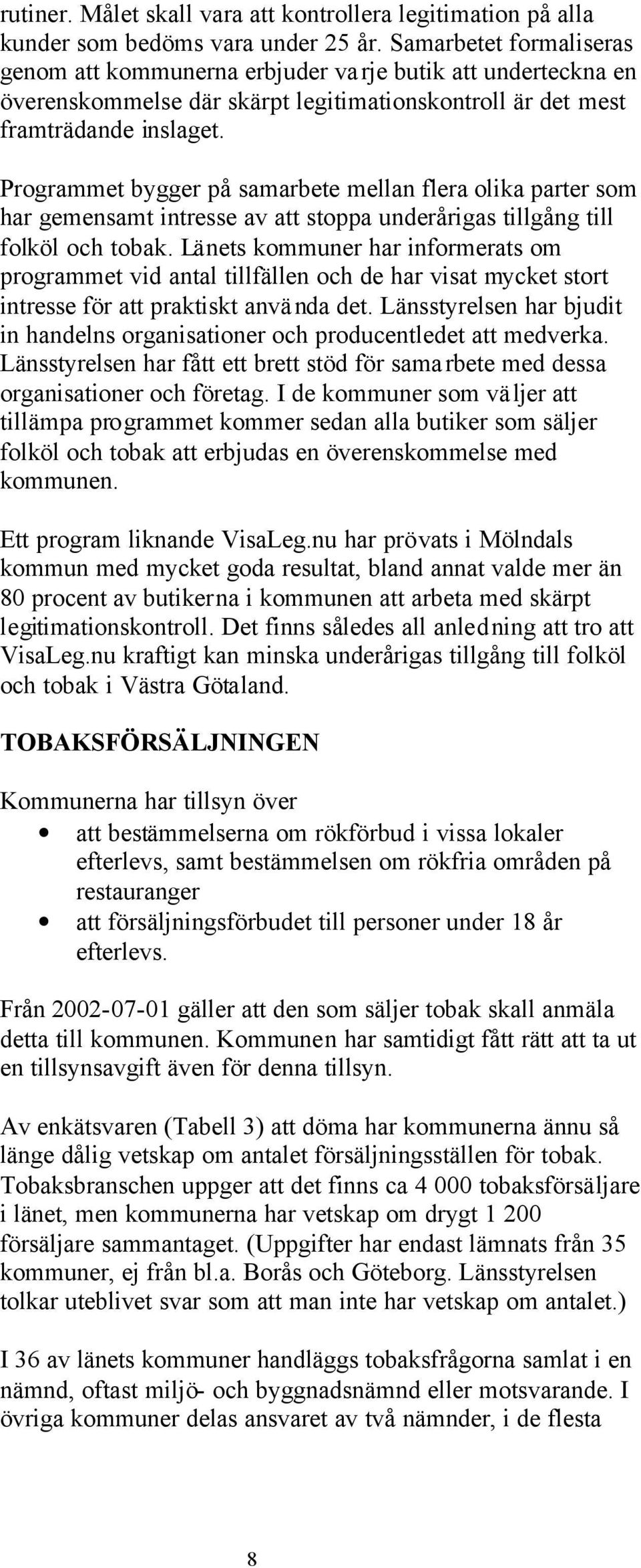 Programmet bygger på samarbete mellan flera olika parter som har gemensamt intresse av att stoppa underårigas tillgång till folköl och tobak.