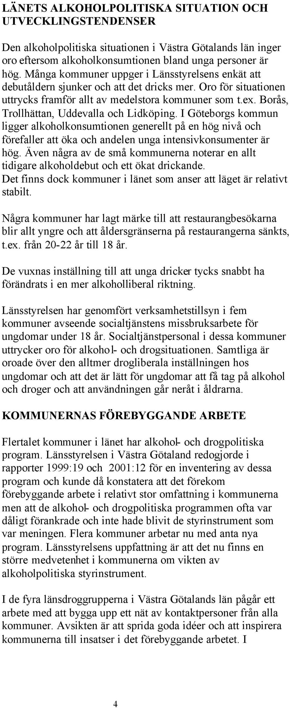 Borås, Trollhättan, Uddevalla och Lidköping. I Göteborgs kommun ligger alkoholkonsumtionen generellt på en hög nivå och förefaller att öka och andelen unga intensivkonsumenter är hög.