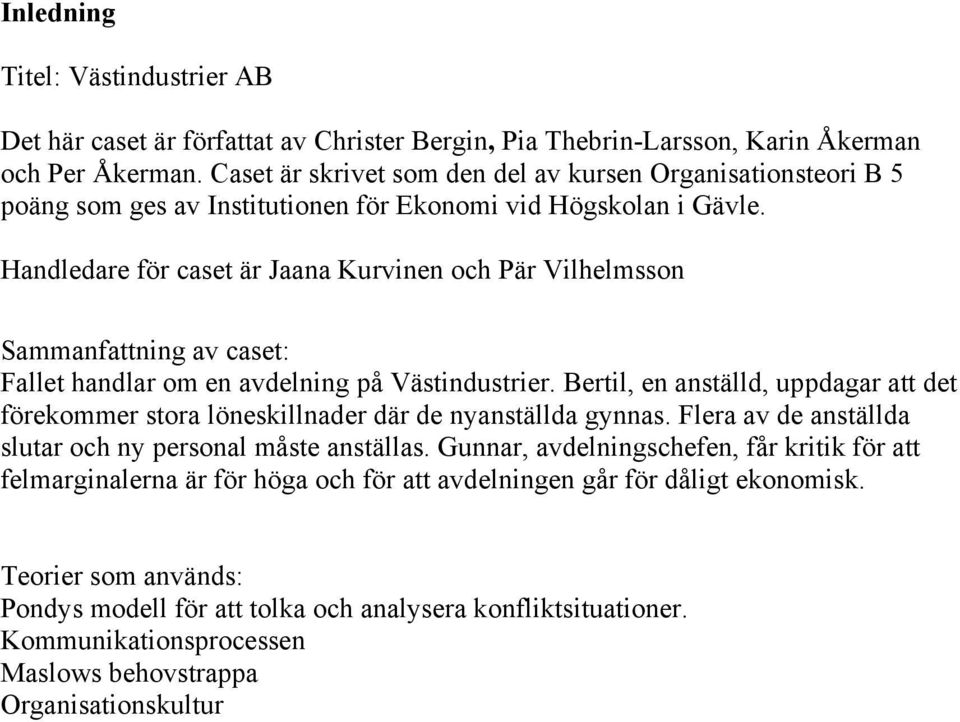 Handledare för caset är Jaana Kurvinen och Pär Vilhelmsson Sammanfattning av caset: Fallet handlar om en avdelning på Västindustrier.