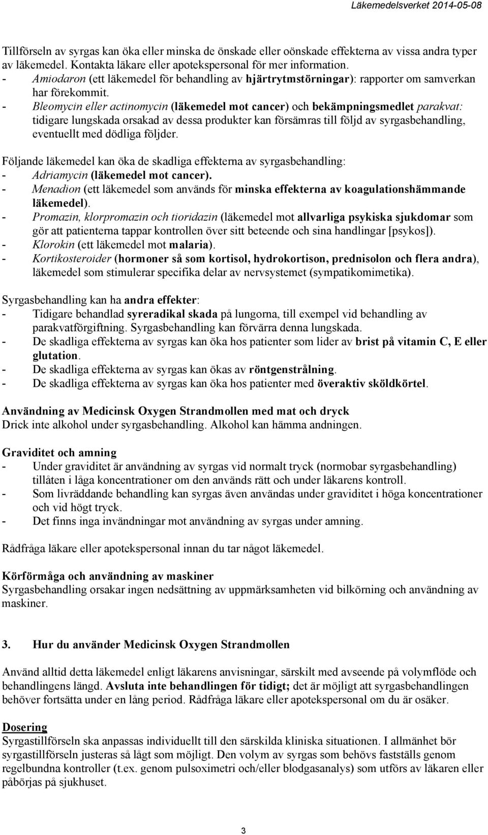 - Bleomycin eller actinomycin (läkemedel mot cancer) och bekämpningsmedlet parakvat: tidigare lungskada orsakad av dessa produkter kan försämras till följd av syrgasbehandling, eventuellt med dödliga