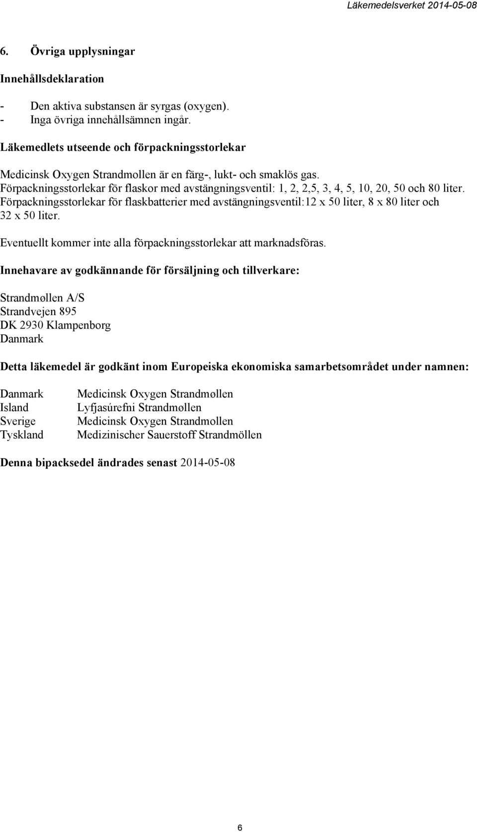 Förpackningsstorlekar för flaskor med avstängningsventil: 1, 2, 2,5, 3, 4, 5, 10, 20, 50 och 80 liter.