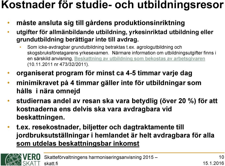 Närmare information om utbildningsutgifter finns i en särskild anvisning, Beskattning av utbildning som bekostas av arbetsgivaren (10.11.2011 nr 473/32/2011).