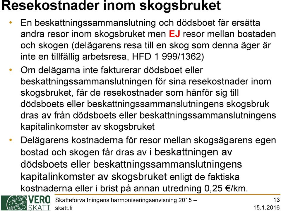 till dödsboets eller beskattningssammanslutningens skogsbruk dras av från dödsboets eller beskattningssammanslutningens kapitalinkomster av skogsbruket Delägarens kostnaderna för resor mellan