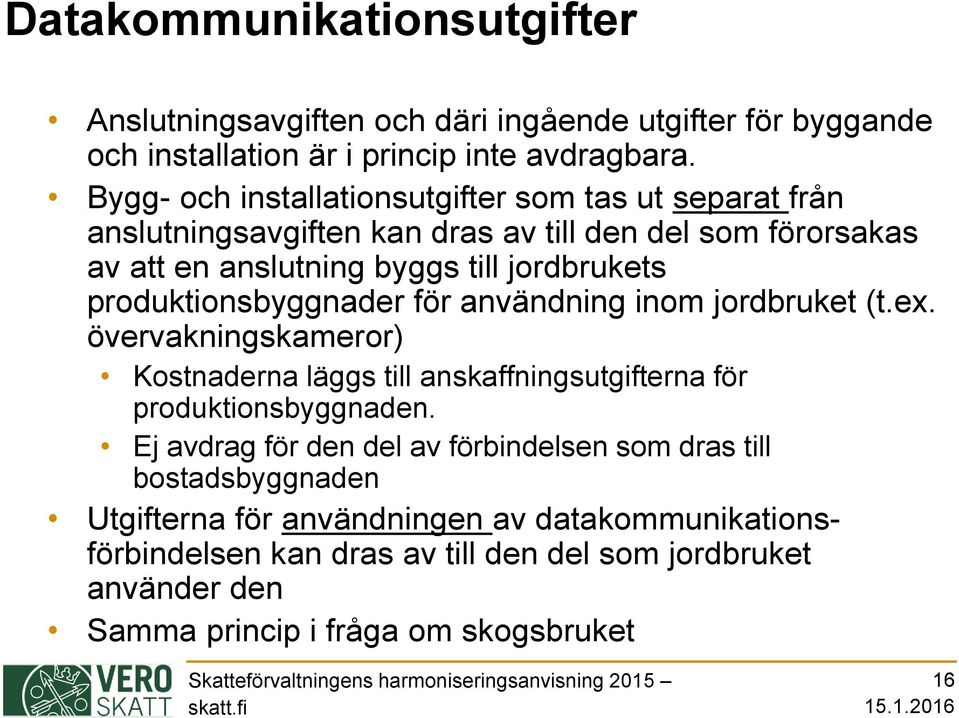 produktionsbyggnader för användning inom jordbruket (t.ex. övervakningskameror) Kostnaderna läggs till anskaffningsutgifterna för produktionsbyggnaden.