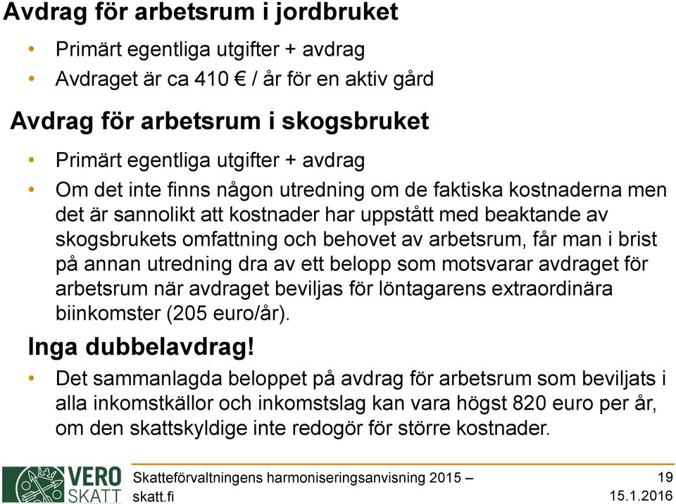 i brist på annan utredning dra av ett belopp som motsvarar avdraget för arbetsrum när avdraget beviljas för löntagarens extraordinära biinkomster (205 euro/år). Inga dubbelavdrag!