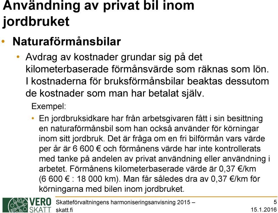 Exempel: En jordbruksidkare har från arbetsgivaren fått i sin besittning en naturaförmånsbil som han också använder för körningar inom sitt jordbruk.