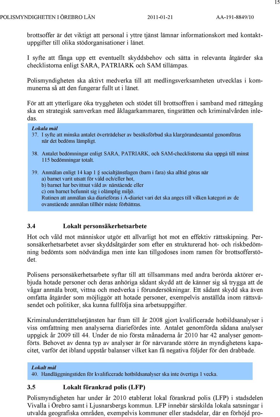 Polismyndigheten ska aktivt medverka till att medlingsverksamheten utvecklas i kommunerna så att den fungerar fullt ut i länet.
