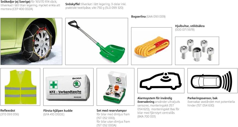 Set med reservlampor för bilar med dimljus fram (1ST 052 000); för bilar utan dimljus fram (1ST 052 000A) Alarmsystem för invändig övervakning använder ultraljuds sensorer,