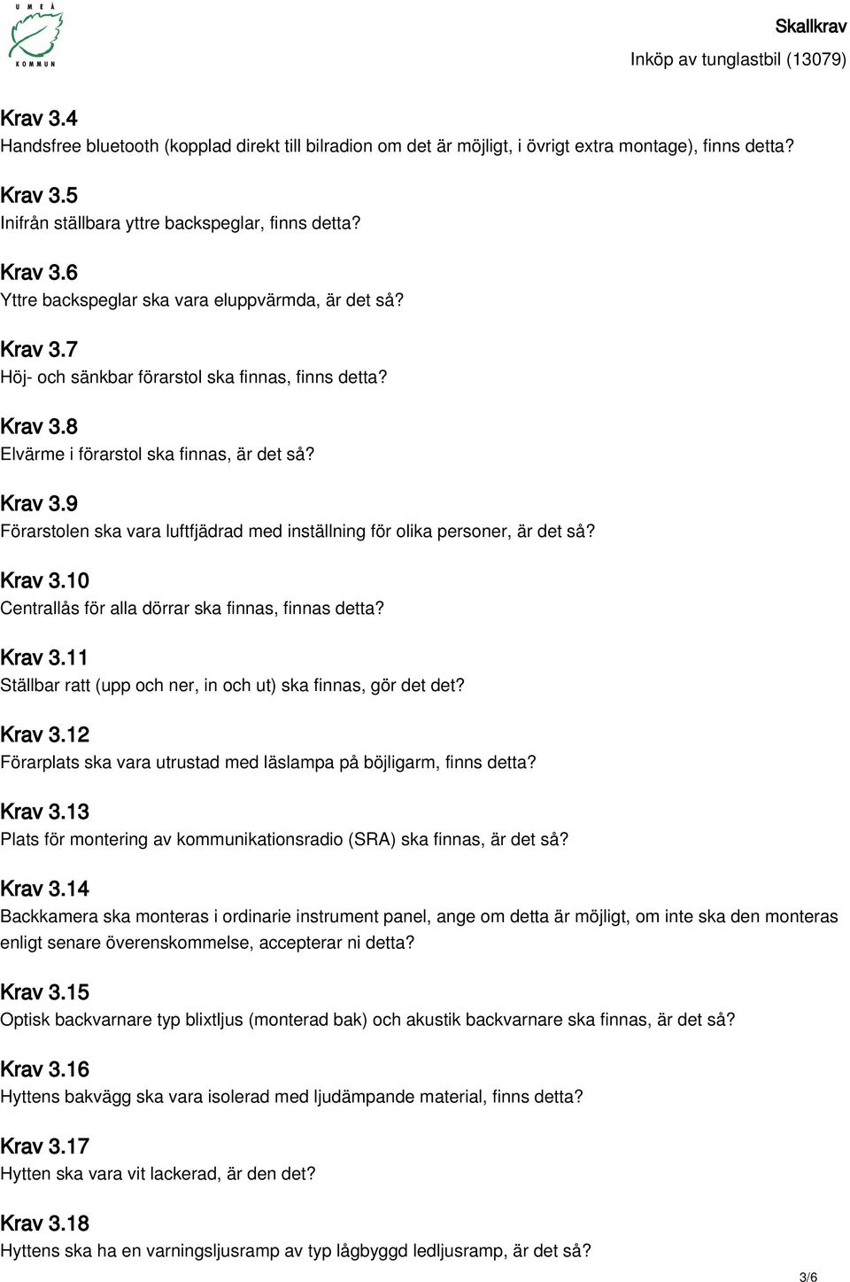 Krav 3.10 Centrallås för alla dörrar ska finnas, finnas detta? Krav 3.11 Ställbar ratt (upp och ner, in och ut) ska finnas, gör det det? Krav 3.12 Förarplats ska vara utrustad med läslampa på böjligarm, finns detta?