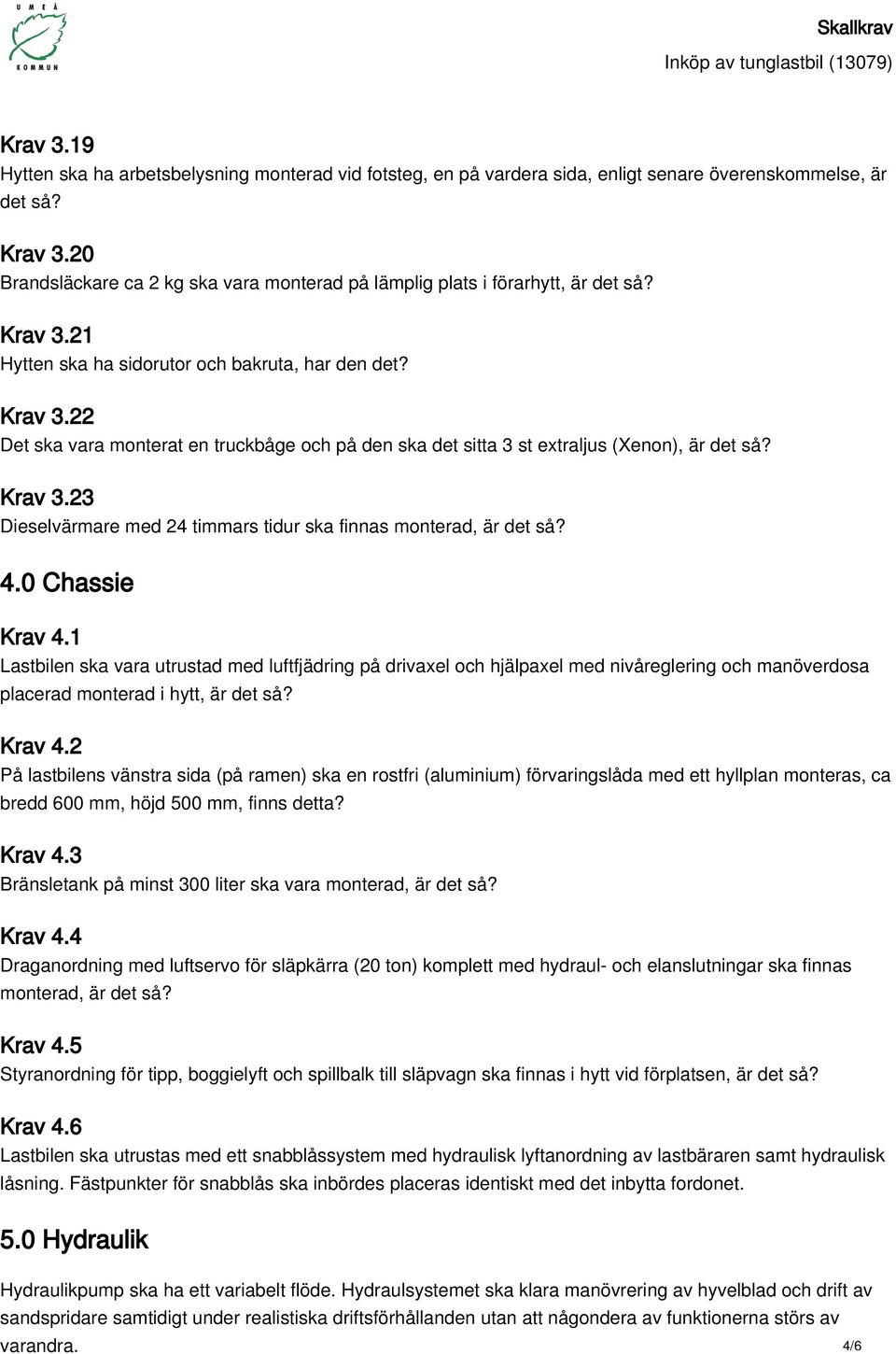 Krav 3.23 Dieselvärmare med 24 timmars tidur ska finnas monterad, är det så? 4.0 Chassie Krav 4.