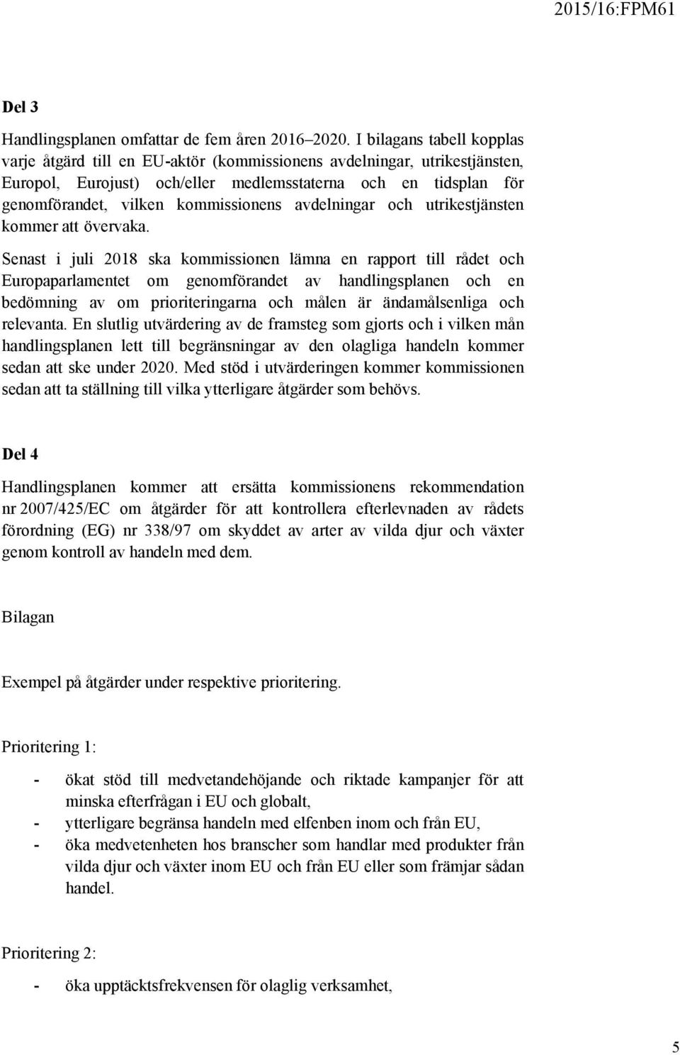 kommissionens avdelningar och utrikestjänsten kommer att övervaka.