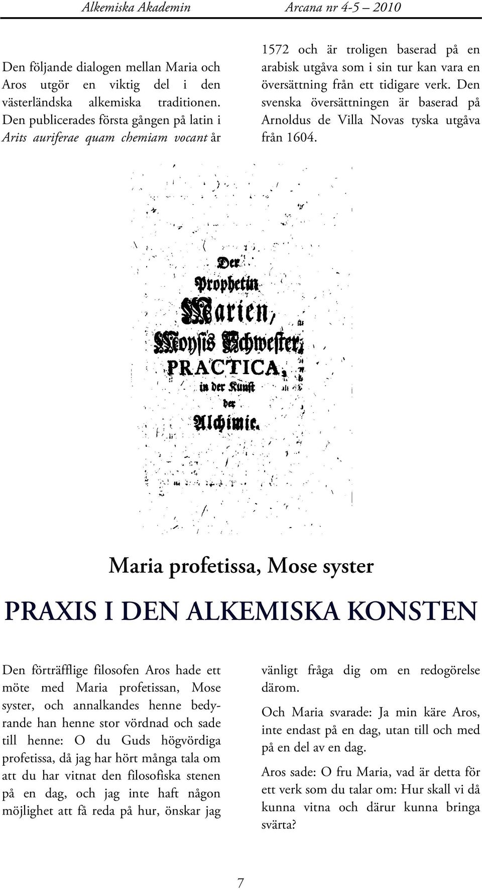 Den svenska översättningen är baserad på Arnoldus de Villa Novas tyska utgåva från 1604.
