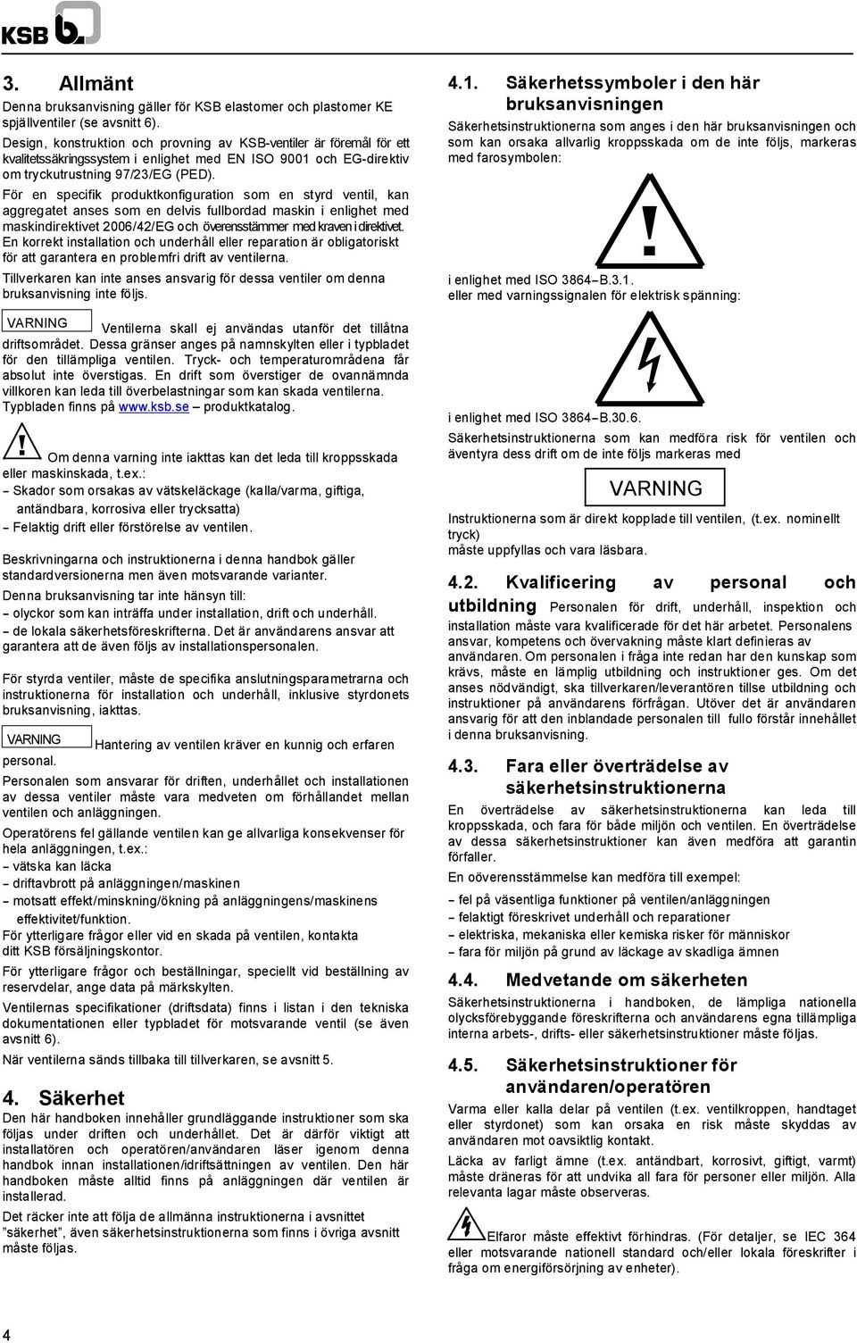 För en specifik produktkonfiguration som en styrd ventil, kan aggregatet anses som en delvis fullbordad maskin i enlighet med maskindirektivet 2006/42/EG och överensstämmer med kraven i direktivet.