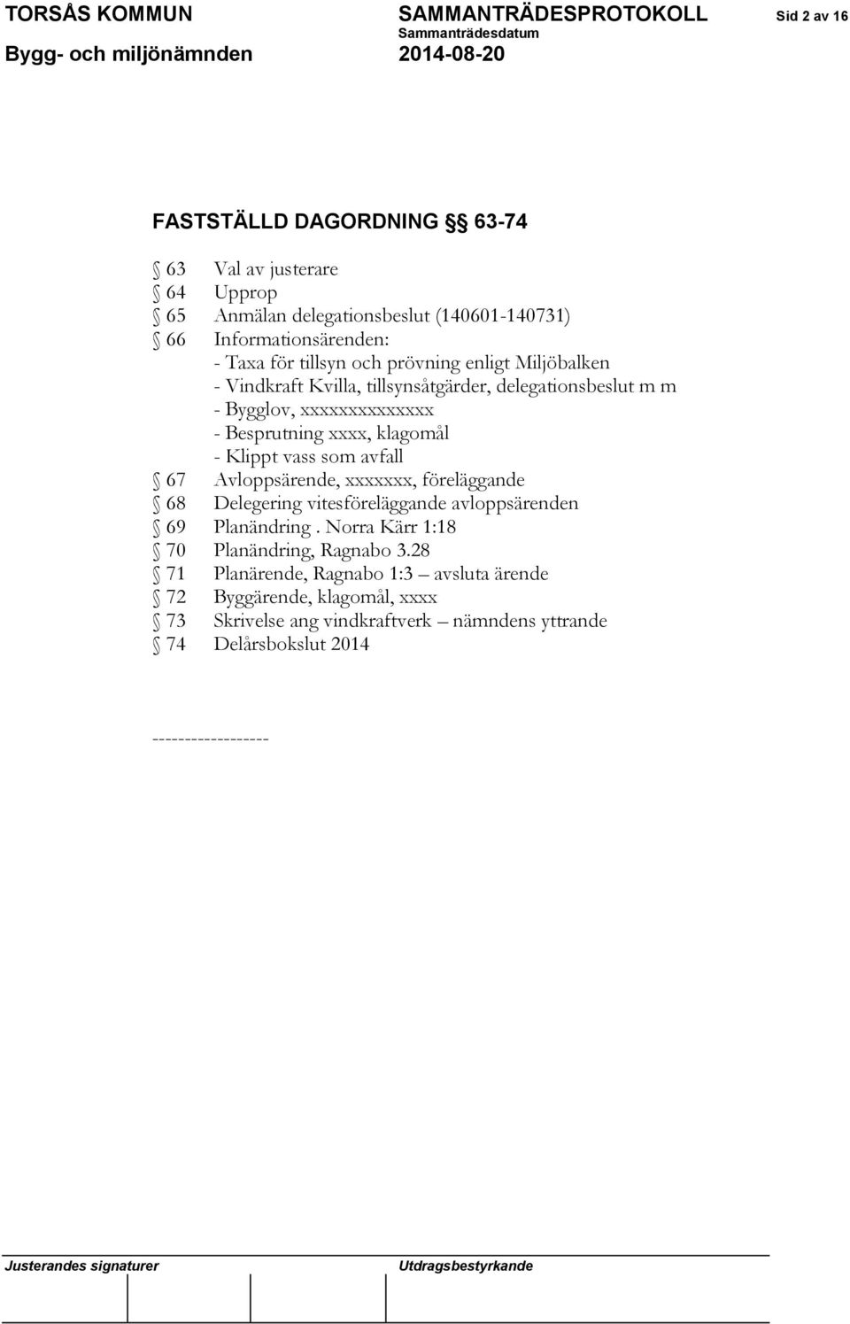 Besprutning xxxx, klagomål - Klippt vass som avfall 67 Avloppsärende, xxxxxxx, föreläggande 68 Delegering vitesföreläggande avloppsärenden 69 Planändring.