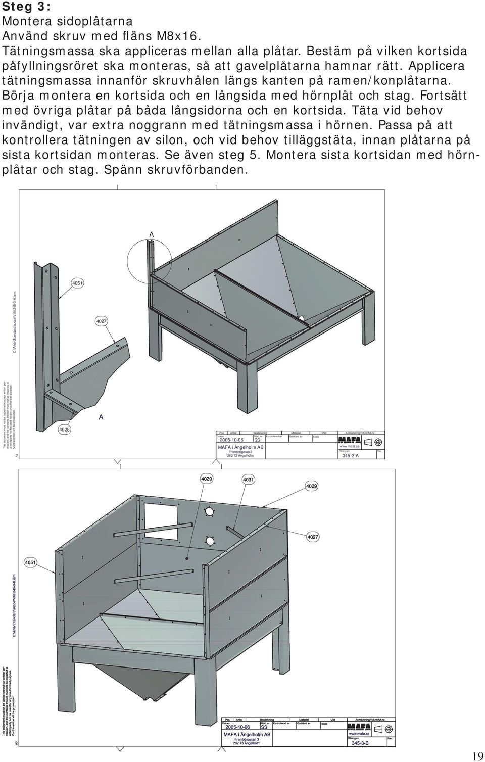 Fortsätt med övriga plåtar på båda långsidorna och en kortsida. Täta vid behov invändigt, var extra noggrann med tätningsmassa i hörnen.