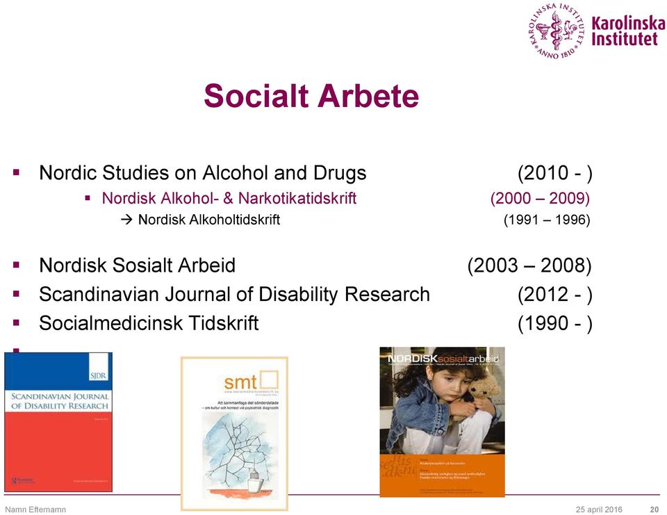 1996) Nordisk Sosialt Arbeid (2003 2008) Scandinavian Journal of Disability