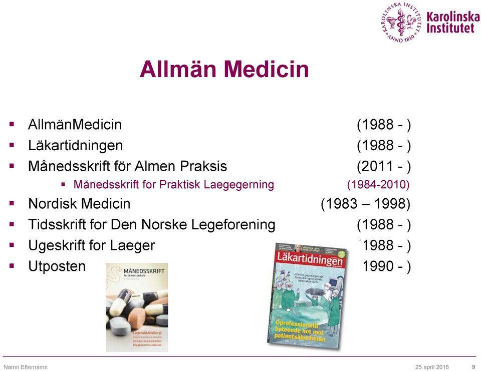 Nordisk Medicin (1983 1998) Tidsskrift for Den Norske Legeforening (1988 - )
