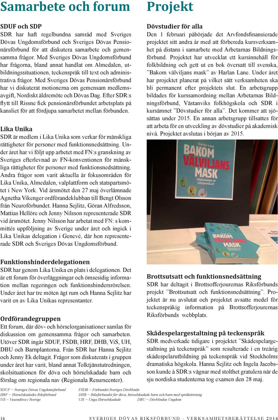 Med Sveriges Dövas Pensionärsförbund har vi diskuterat motionerna om gemensam medlemsavgift, Nordiskt äldremöte och Dövas Dag.