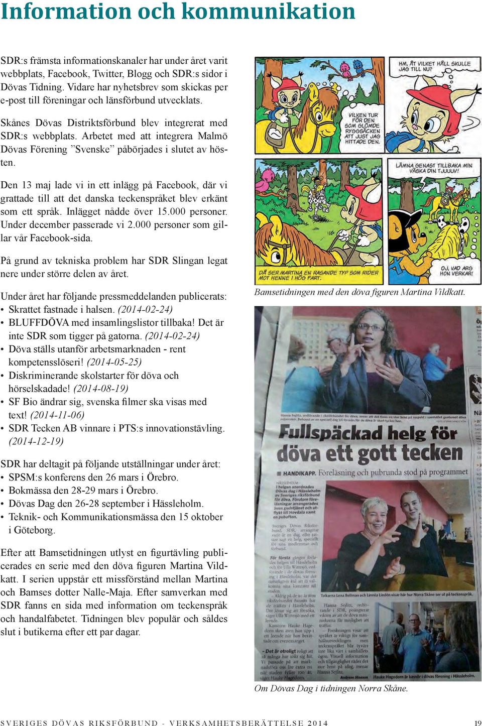 Arbetet med att integrera Malmö Dövas Förening Svenske påbörjades i slutet av hösten.