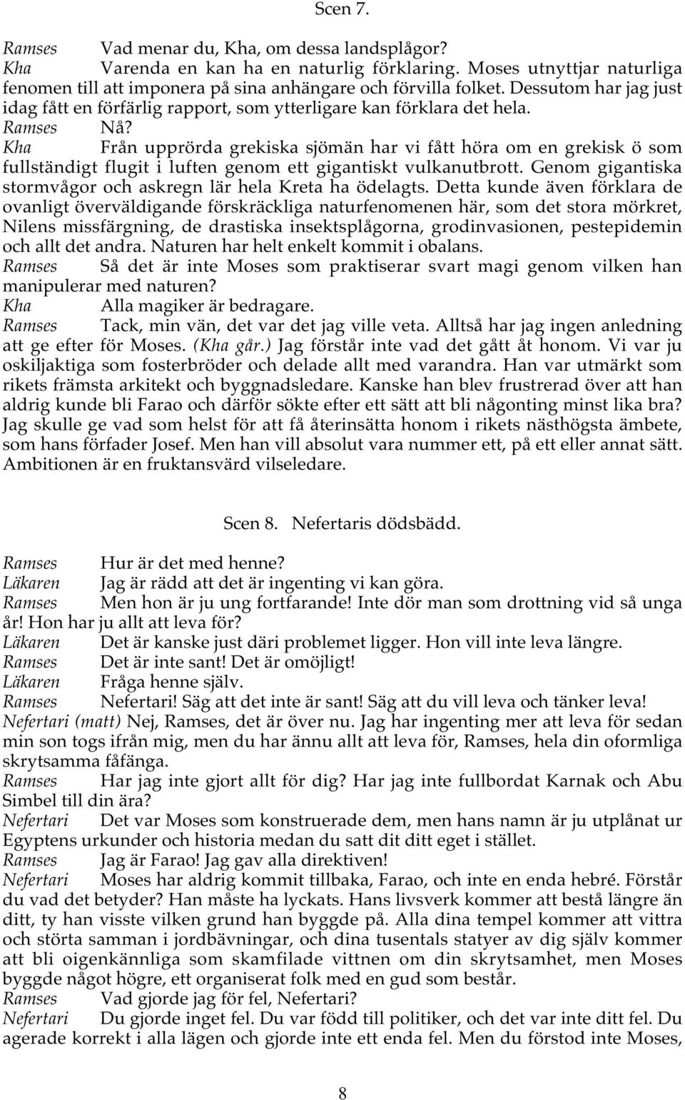 Kha Från upprörda grekiska sjömän har vi fått höra om en grekisk ö som fullständigt flugit i luften genom ett gigantiskt vulkanutbrott.