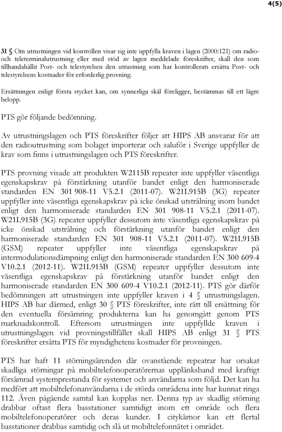 Ersättningen enligt första stycket kan, om synnerliga skäl föreligger, bestämmas till ett lägre belopp. PTS gör följande bedömning.