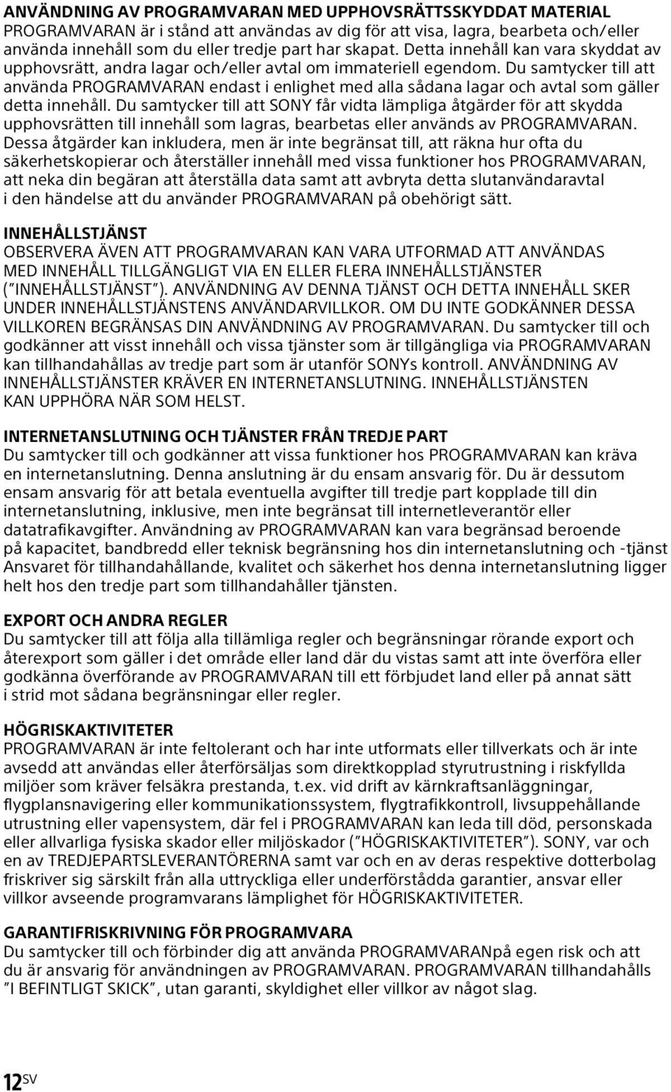 Du samtycker till att använda PROGRAMVARAN endast i enlighet med alla sådana lagar och avtal som gäller detta innehåll.
