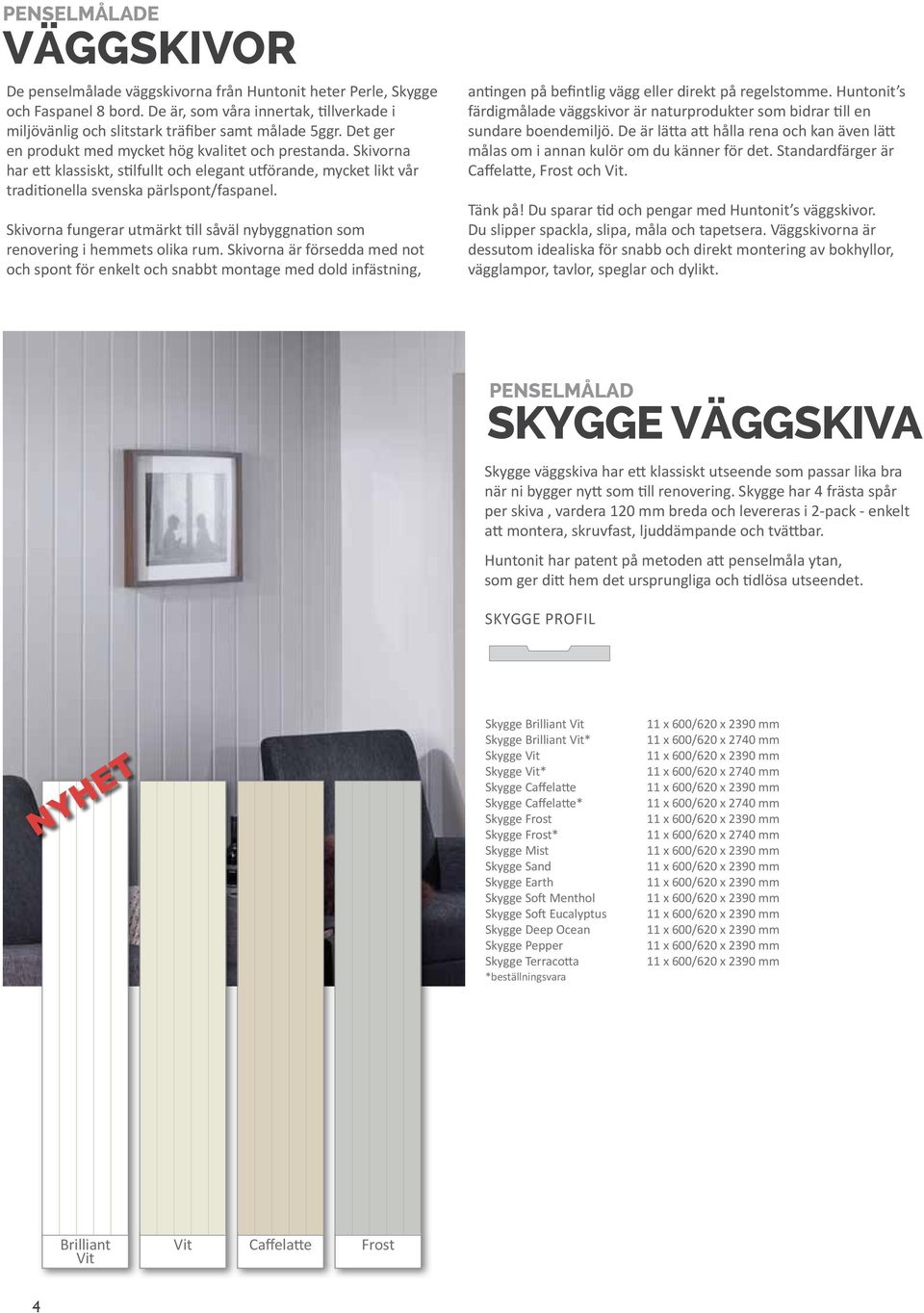 Skivorna fungerar utmärkt till såväl nybyggnation som renovering i heets olika rum.