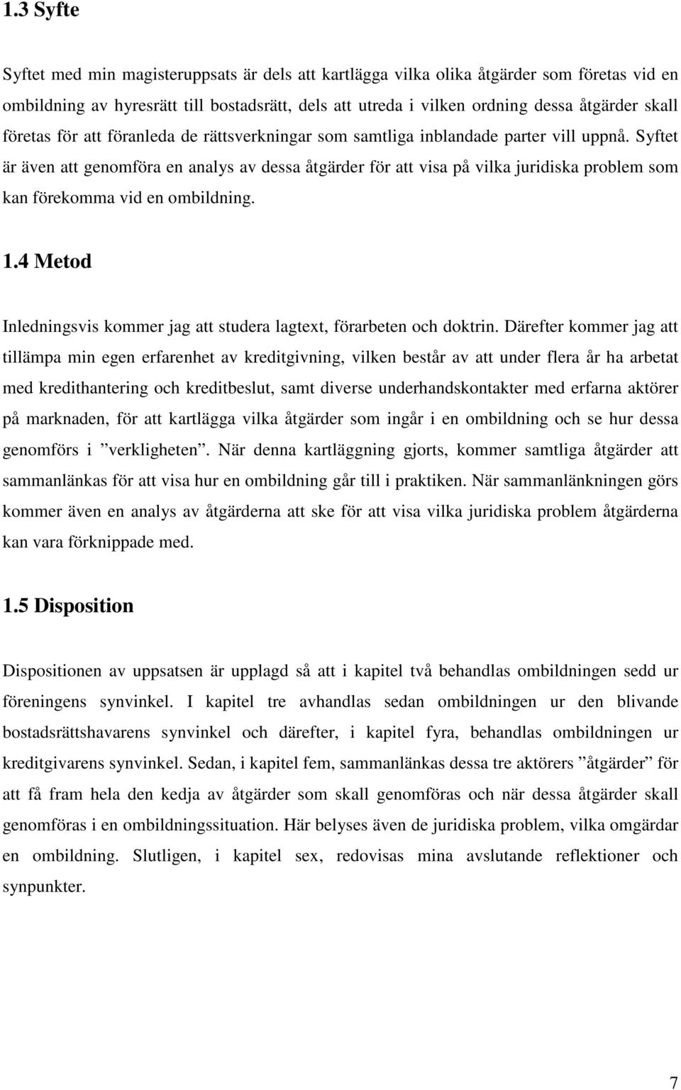 Syftet är även att genomföra en analys av dessa åtgärder för att visa på vilka juridiska problem som kan förekomma vid en ombildning. 1.