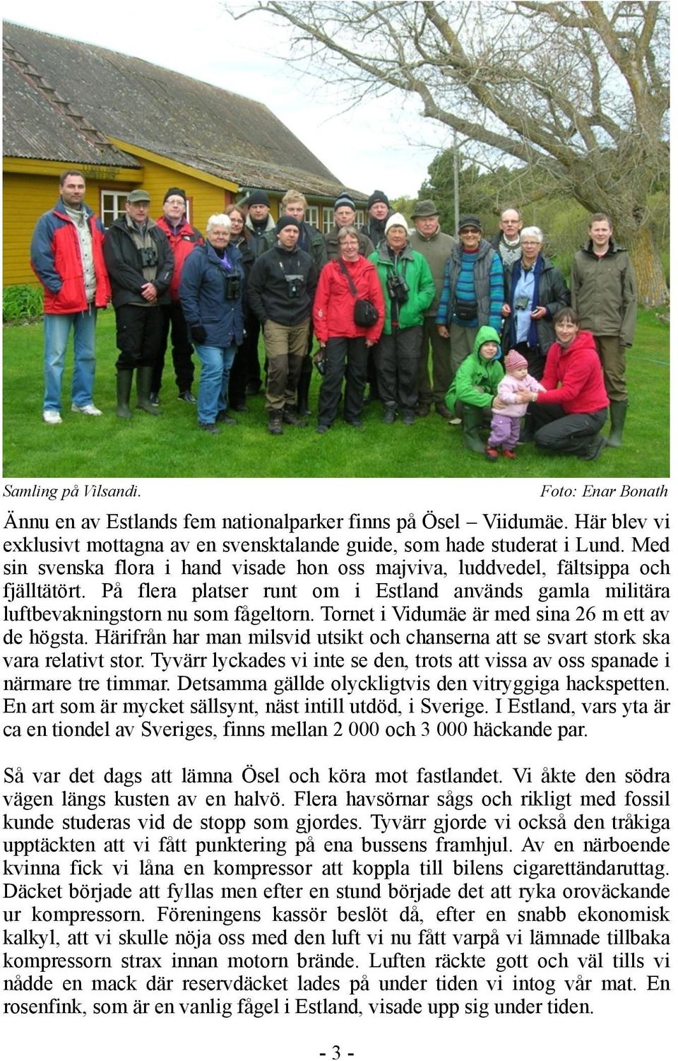 Tornet i Vidumäe är med sina 26 m ett av de högsta. Härifrån har man milsvid utsikt och chanserna att se svart stork ska vara relativt stor.