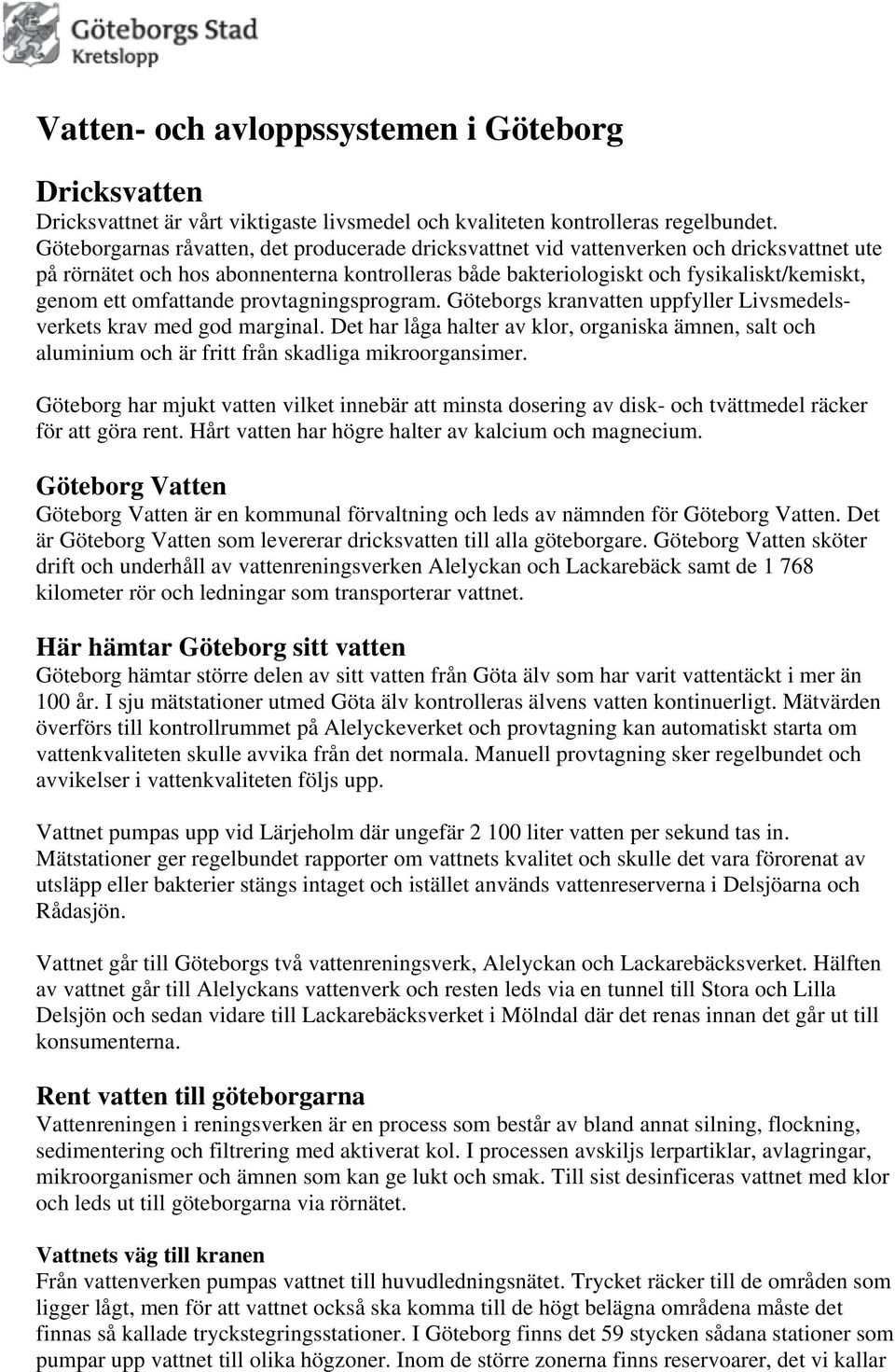 omfattande provtagningsprogram. Göteborgs kranvatten uppfyller Livsmedelsverkets krav med god marginal.