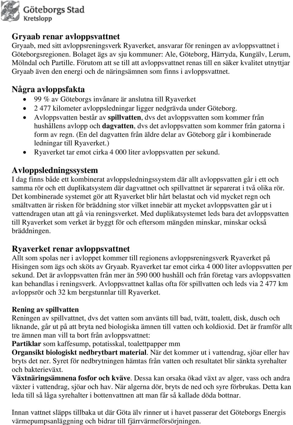 Förutom att se till att avloppsvattnet renas till en säker kvalitet utnyttjar Gryaab även den energi och de näringsämnen som finns i avloppsvattnet.