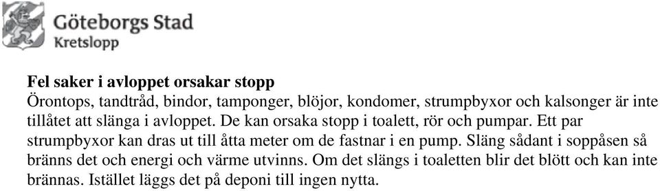 Ett par strumpbyxor kan dras ut till åtta meter om de fastnar i en pump.