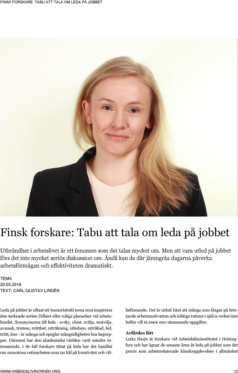 2016 TEXT: CARL-GUSTAV LINDÉN Leda på jobbet är oftast ett humoristiskt tema som inspirerar den tecknade serien Dilbert eller roliga planscher vid arbetsbordet.