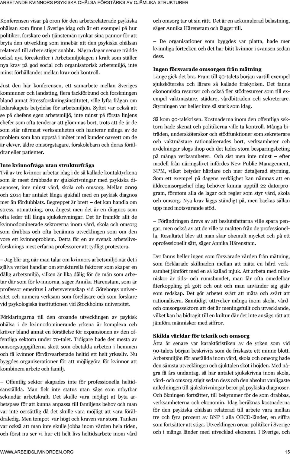 Några dagar senare trädde också nya föreskrifter i Arbetsmiljölagen i kraft som ställer nya krav på god social och organisatorisk arbetsmiljö, inte minst förhållandet mellan krav och kontroll.