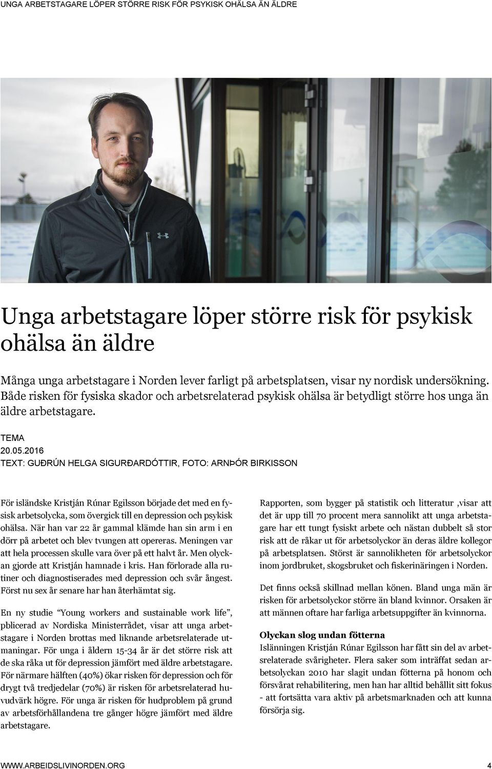 2016 TEXT: GUÐRÚN HELGA SIGURÐARDÓTTIR, FOTO: ARNÞÓR BIRKISSON För isländske Kristján Rúnar Egilsson började det med en fysisk arbetsolycka, som övergick till en depression och psykisk ohälsa.