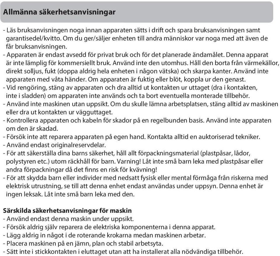 Denna apparat är inte lämplig för kommersiellt bruk. Använd inte den utomhus. Håll den borta från värmekällor, direkt solljus, fukt (doppa aldrig hela enheten i någon vätska) och skarpa kanter.