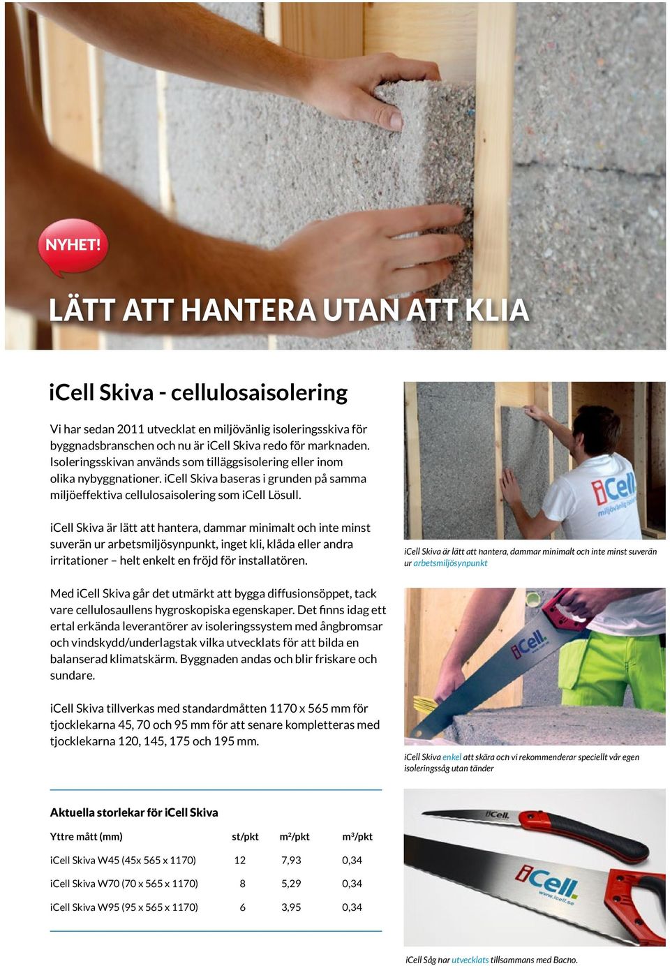 icell Skiva är lätt att hantera, dammar minimalt och inte minst suverän ur arbetsmiljösynpunkt, inget kli, klåda eller andra irritationer helt enkelt en fröjd för installatören.