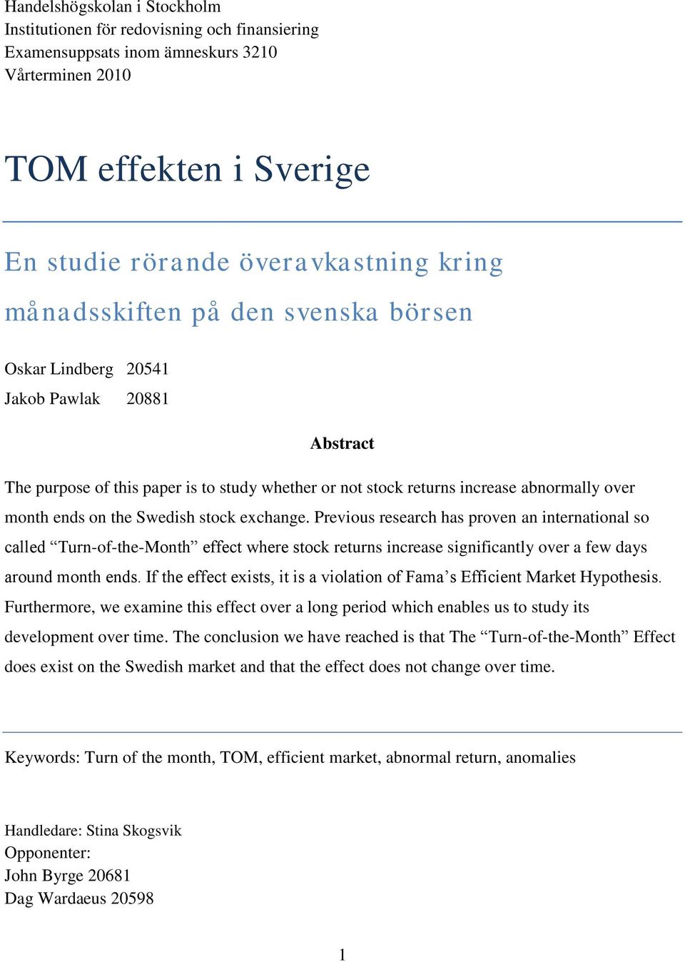 Swedish stock exchange. Previous research has proven an international so called Turn-of-the-Month effect where stock returns increase significantly over a few days around month ends.