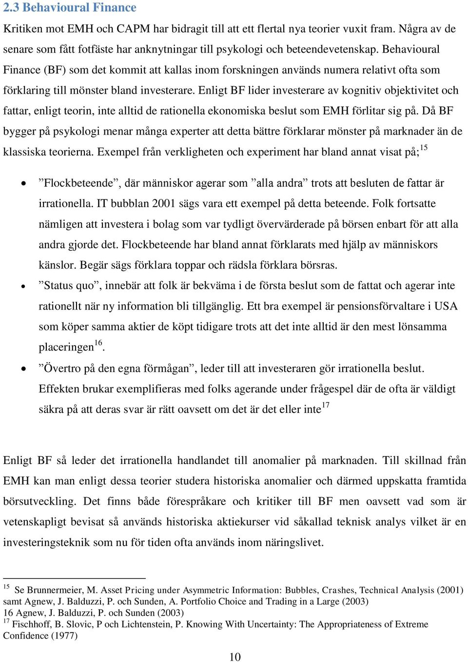 Enligt BF lider investerare av kognitiv objektivitet och fattar, enligt teorin, inte alltid de rationella ekonomiska beslut som EMH förlitar sig på.