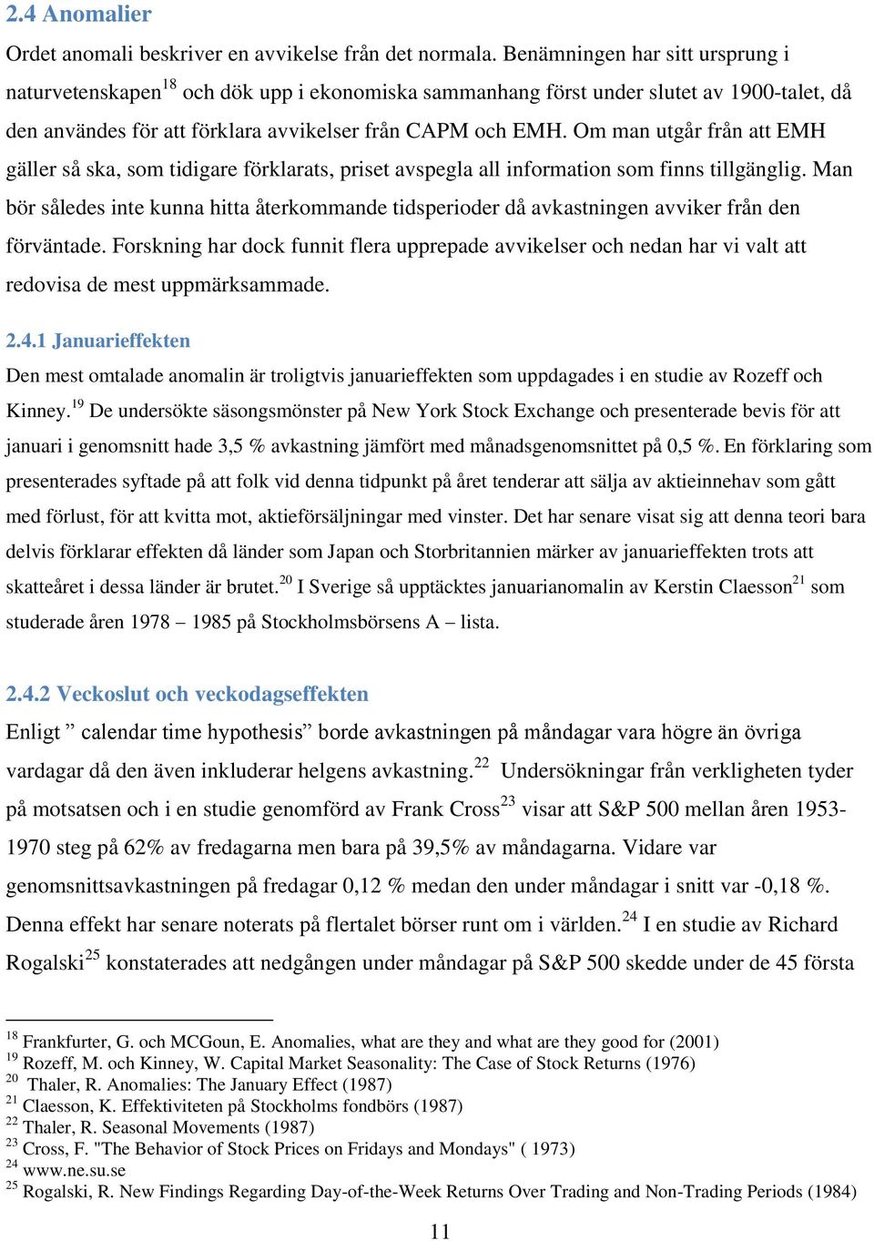 Om man utgår från att EMH gäller så ska, som tidigare förklarats, priset avspegla all information som finns tillgänglig.